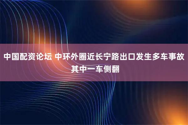 中国配资论坛 中环外圈近长宁路出口发生多车事故 其中一车侧翻